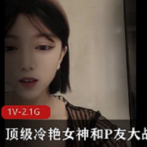 顶级冷艳女神和P友大战玩到虚脱