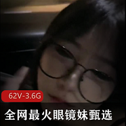 全网最火的反差眼镜妹甄选+[62V-3.6G]