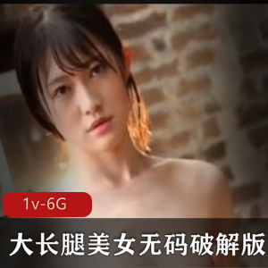 《大长腿美女无圣光破解版-各种P水！时长2小时27分，高考通关学习资料》
