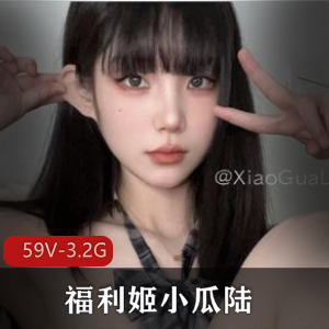 高颜值美女福利姬小瓜陆福利合集59V-3.2G-自拍图集172，小视频59，性感爆弄元素，视觉盛宴