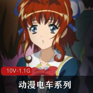 动漫电车系列合集：岛国出品，10V-1.1G，两个合集，全系列十集，20分钟以上，人气爆棚！