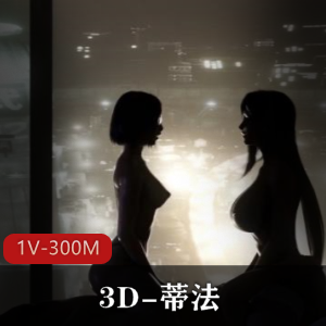 3D火热蒂法最新合集1V300M,柔和画面,时长13分