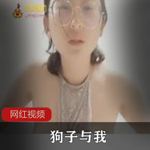 抖音狗子与我网红合集2部624MB优质